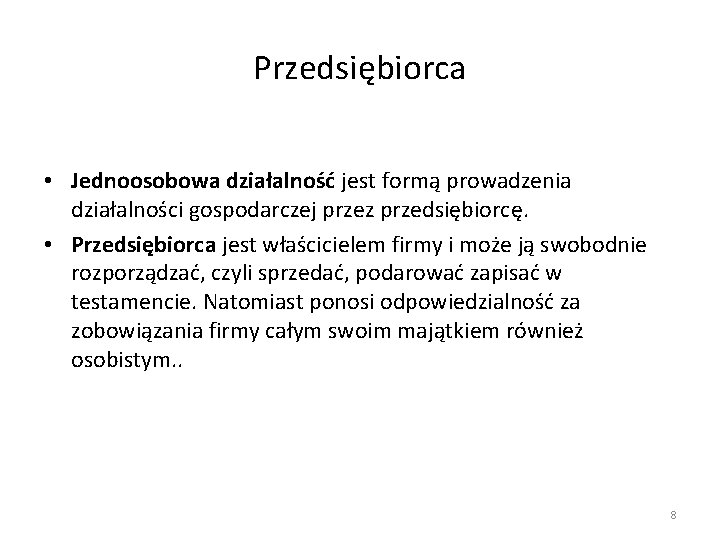 Przedsiębiorca • Jednoosobowa działalność jest formą prowadzenia działalności gospodarczej przez przedsiębiorcę. • Przedsiębiorca jest