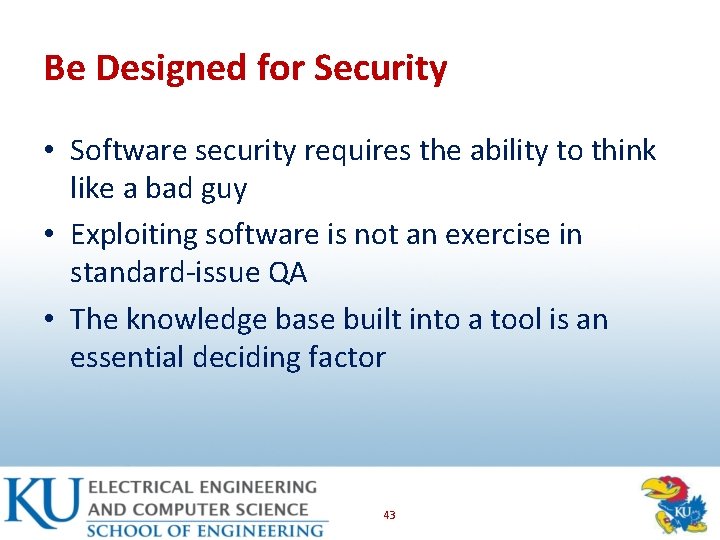 Be Designed for Security • Software security requires the ability to think like a
