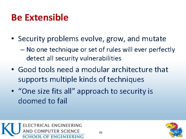 Be Extensible • Security problems evolve, grow, and mutate – No one technique or