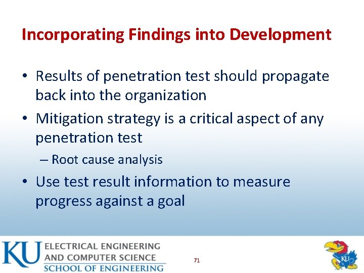 Incorporating Findings into Development • Results of penetration test should propagate back into the