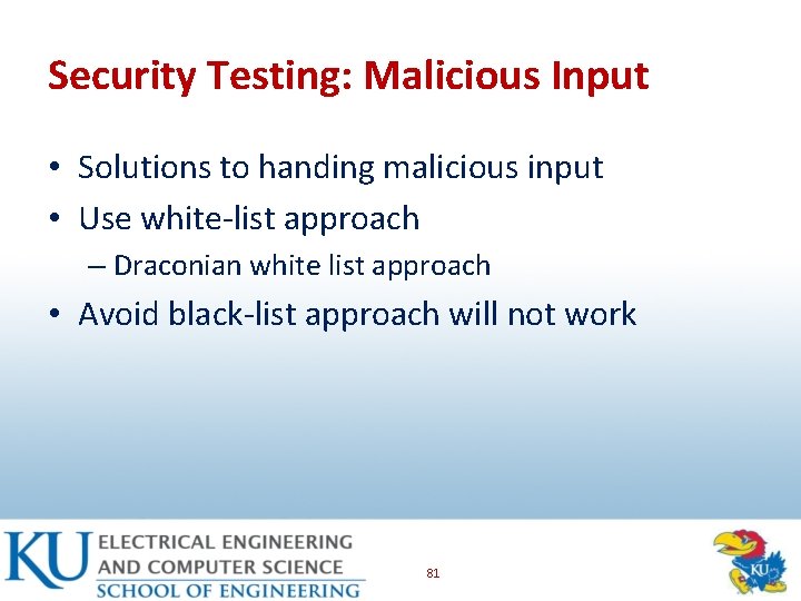Security Testing: Malicious Input • Solutions to handing malicious input • Use white-list approach