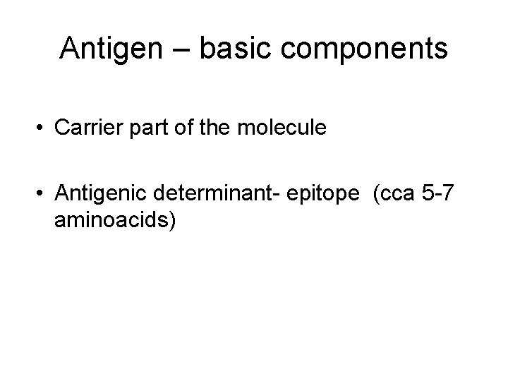 Antigen – basic components • Carrier part of the molecule • Antigenic determinant- epitope
