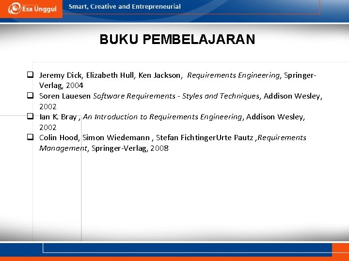 BUKU PEMBELAJARAN q Jeremy Dick, Elizabeth Hull, Ken Jackson, Requirements Engineering, Springer. Verlag, 2004
