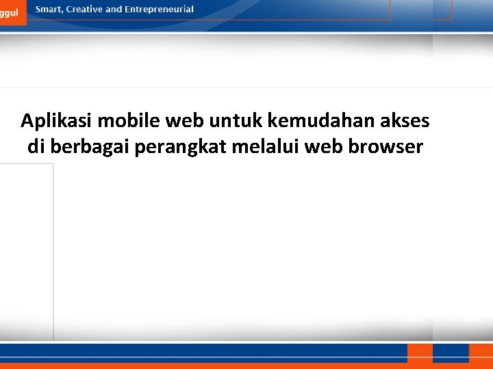 Aplikasi mobile web untuk kemudahan akses di berbagai perangkat melalui web browser 