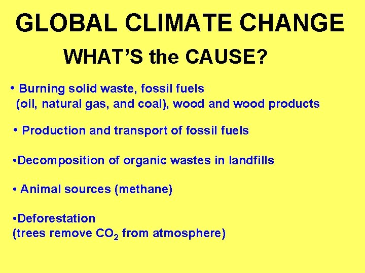 GLOBAL CLIMATE CHANGE WHAT’S the CAUSE? • Burning solid waste, fossil fuels (oil, natural