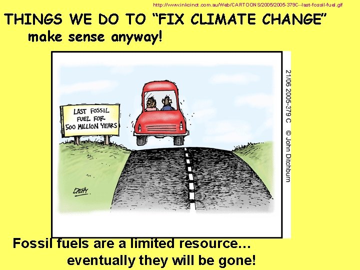 http: //www. inkcinct. com. au/Web/CARTOONS/2005 -379 C--last-fossil-fuel. gif THINGS WE DO TO “FIX CLIMATE