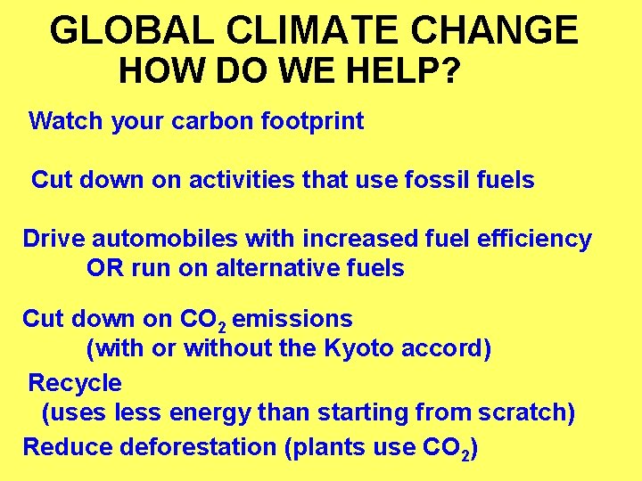 GLOBAL CLIMATE CHANGE HOW DO WE HELP? Watch your carbon footprint Cut down on