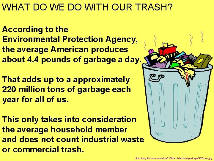 WHAT DO WE DO WITH OUR TRASH? According to the Environmental Protection Agency, the