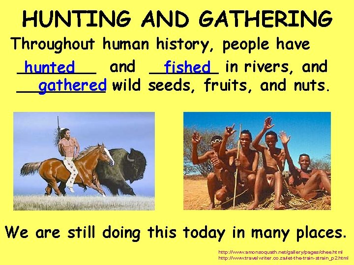 HUNTING AND GATHERING Throughout human history, people have ____ and _______ hunted fished in