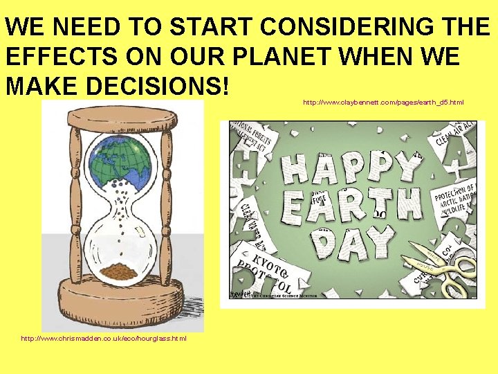 WE NEED TO START CONSIDERING THE EFFECTS ON OUR PLANET WHEN WE MAKE DECISIONS!