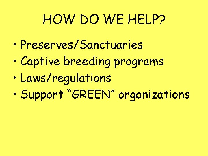 HOW DO WE HELP? • Preserves/Sanctuaries • Captive breeding programs • Laws/regulations • Support