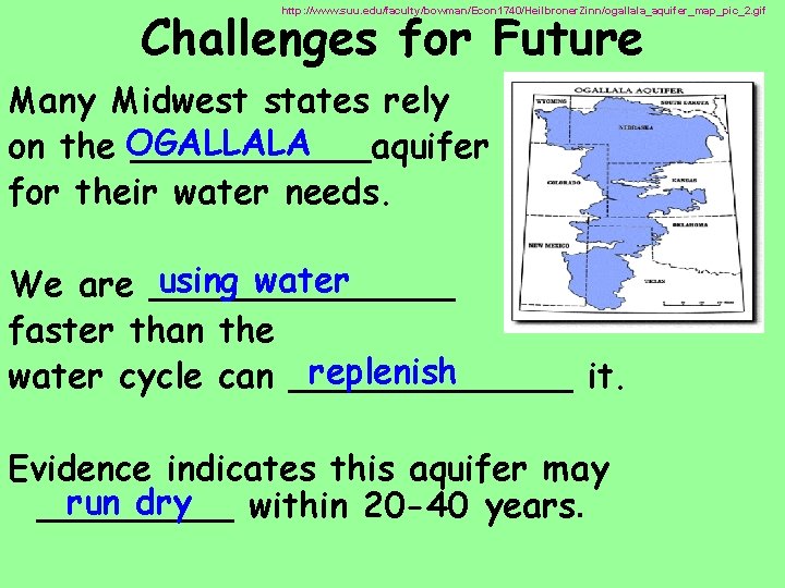 Challenges for Future http: //www. suu. edu/faculty/bowman/Econ 1740/Heilbroner. Zinn/ogallala_aquifer_map_pic_2. gif Many Midwest states rely