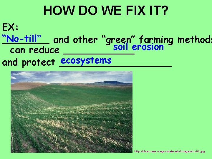HOW DO WE FIX IT? EX: “No-till” ____ and other “green” farming methods soil