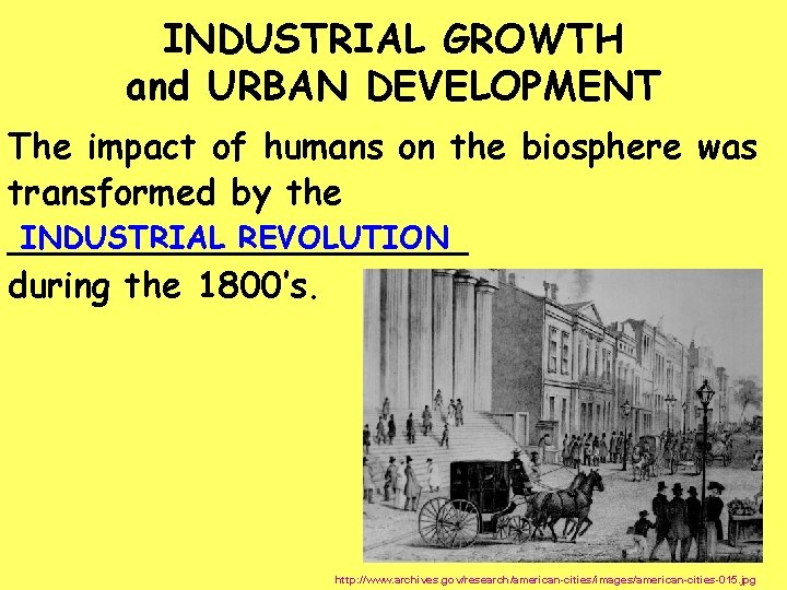 INDUSTRIAL GROWTH and URBAN DEVELOPMENT The impact of humans on the biosphere was transformed