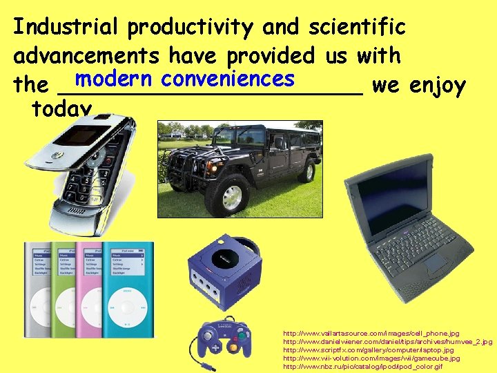 Industrial productivity and scientific advancements have provided us with modern conveniences the ___________ we