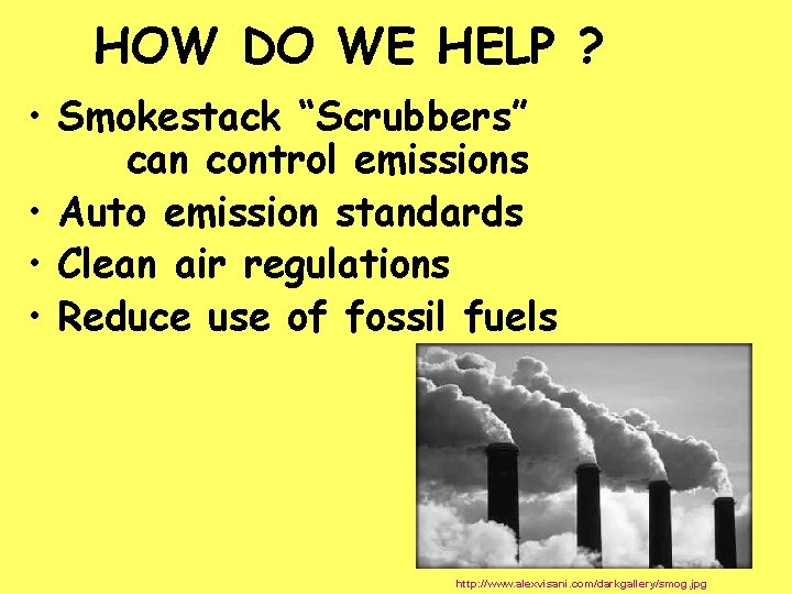 HOW DO WE HELP ? • Smokestack “Scrubbers” can control emissions • Auto emission