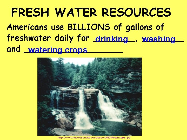 FRESH WATER RESOURCES Americans use BILLIONS of gallons of freshwater daily for ____, ____