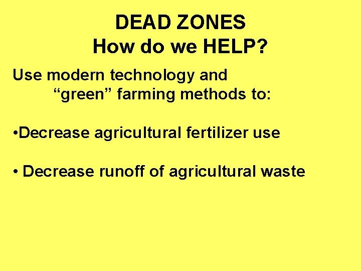 DEAD ZONES How do we HELP? Use modern technology and “green” farming methods to: