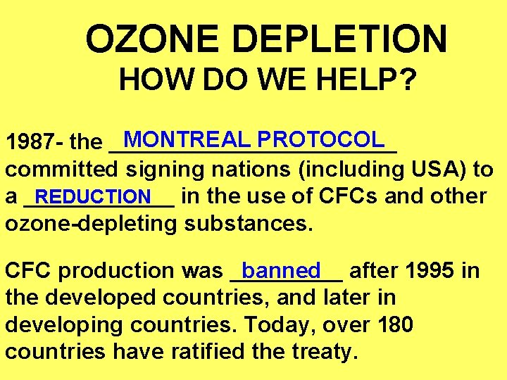 OZONE DEPLETION HOW DO WE HELP? MONTREAL PROTOCOL 1987 - the ____________ committed signing