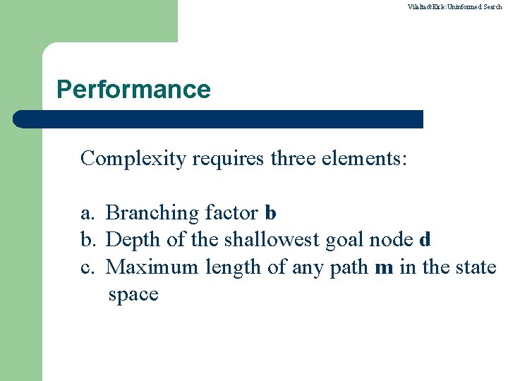 Vilalta&Eick: Uninformed Search Performance Complexity requires three elements: a. Branching factor b b. Depth