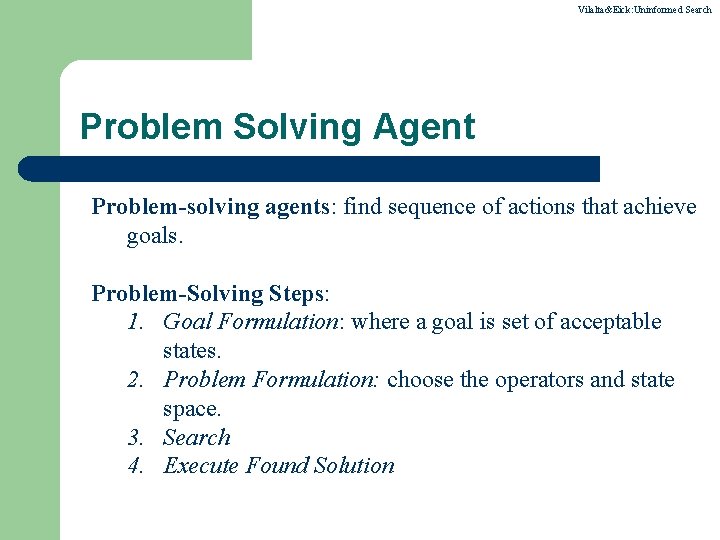 Vilalta&Eick: Uninformed Search Problem Solving Agent Problem-solving agents: find sequence of actions that achieve