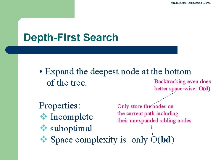 Vilalta&Eick: Uninformed Search Depth-First Search • Expand the deepest node at the bottom Backtracking