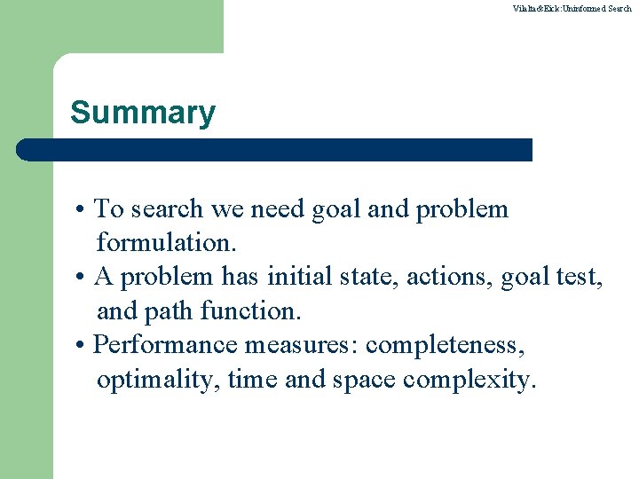 Vilalta&Eick: Uninformed Search Summary • To search we need goal and problem formulation. •