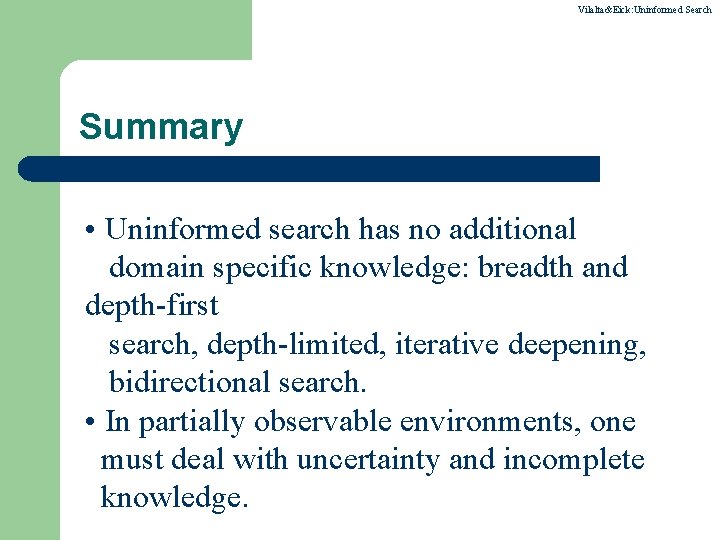 Vilalta&Eick: Uninformed Search Summary • Uninformed search has no additional domain specific knowledge: breadth
