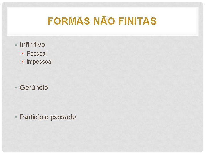 FORMAS NÃO FINITAS • Infinitivo • Pessoal • Impessoal • Gerúndio • Particípio passado