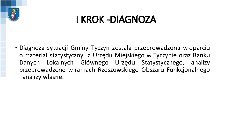 I KROK -DIAGNOZA • Diagnoza sytuacji Gminy Tyczyn została przeprowadzona w oparciu o materiał