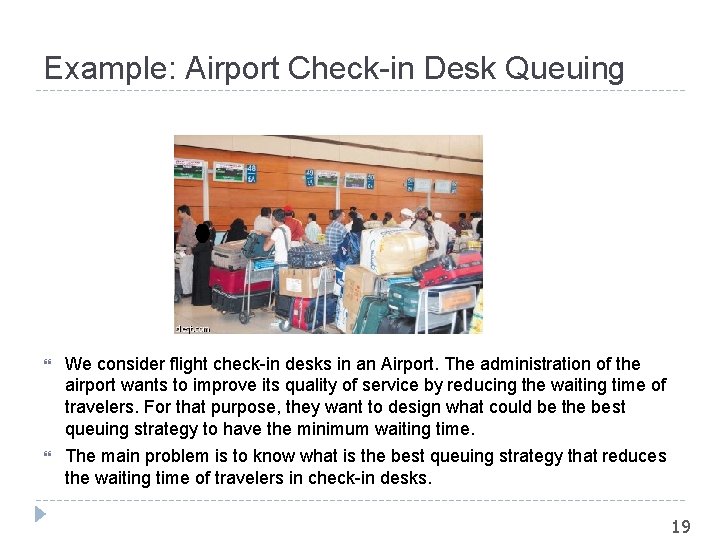 Example: Airport Check-in Desk Queuing We consider flight check-in desks in an Airport. The