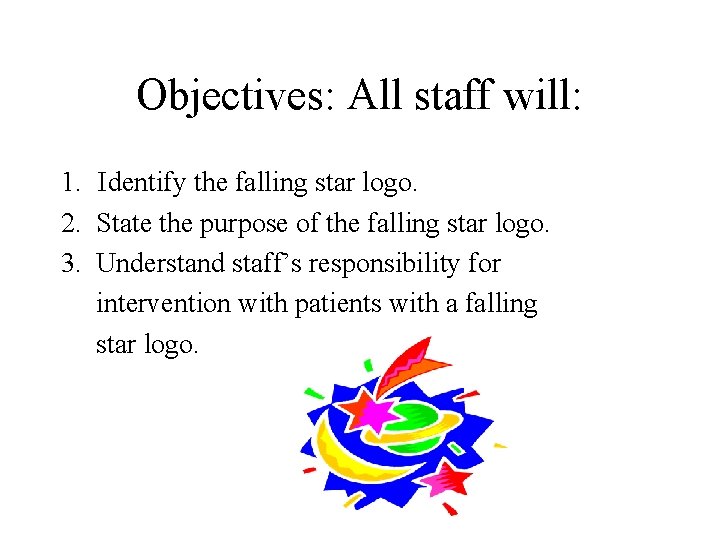 Objectives: All staff will: 1. Identify the falling star logo. 2. State the purpose