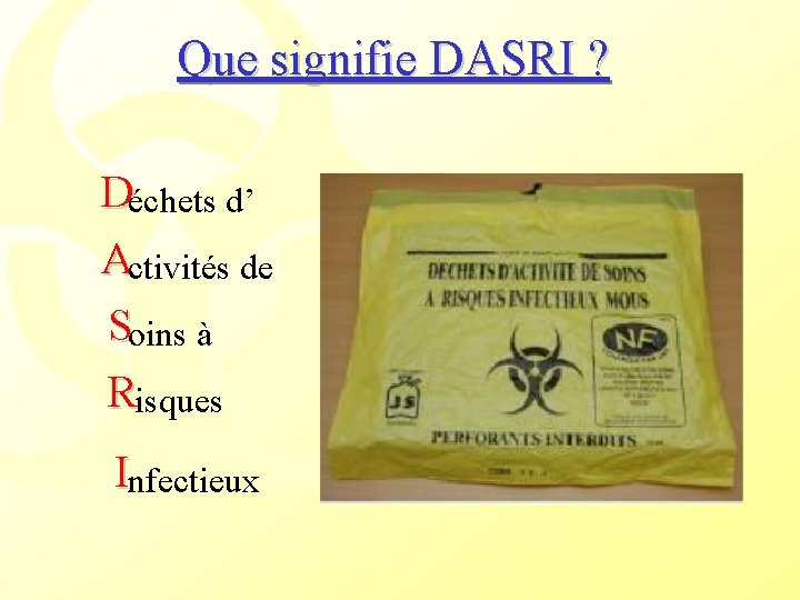 Que signifie DASRI ? Déchets d’ Activités de Soins à Risques Infectieux 