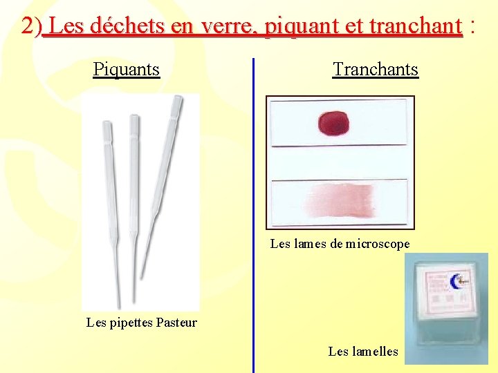 2) Les déchets en verre, piquant et tranchant : Piquants Tranchants Les lames de