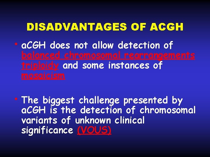 DISADVANTAGES OF ACGH • a. CGH does not allow detection of balanced chromosomal rearrangements