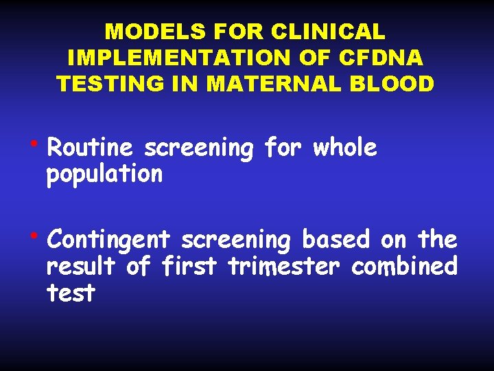 MODELS FOR CLINICAL IMPLEMENTATION OF CFDNA TESTING IN MATERNAL BLOOD • Routine screening for