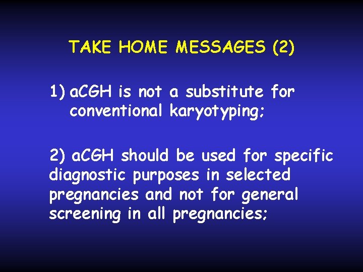 TAKE HOME MESSAGES (2) 1) a. CGH is not a substitute for conventional karyotyping;