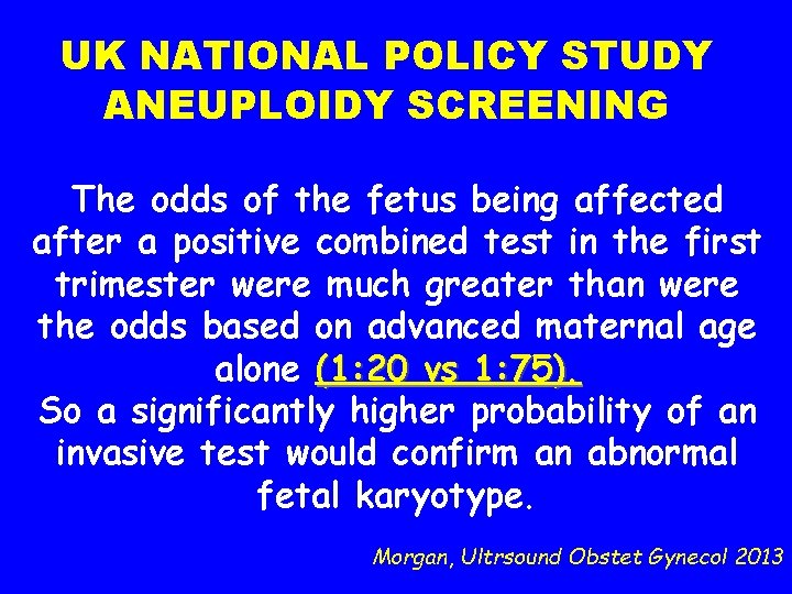 UK NATIONAL POLICY STUDY ANEUPLOIDY SCREENING The odds of the fetus being affected after