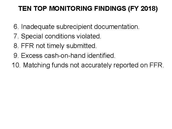 TEN TOP MONITORING FINDINGS (FY 2018) 6. Inadequate subrecipient documentation. 7. Special conditions violated.