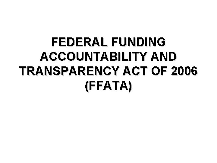 FEDERAL FUNDING ACCOUNTABILITY AND TRANSPARENCY ACT OF 2006 (FFATA) 
