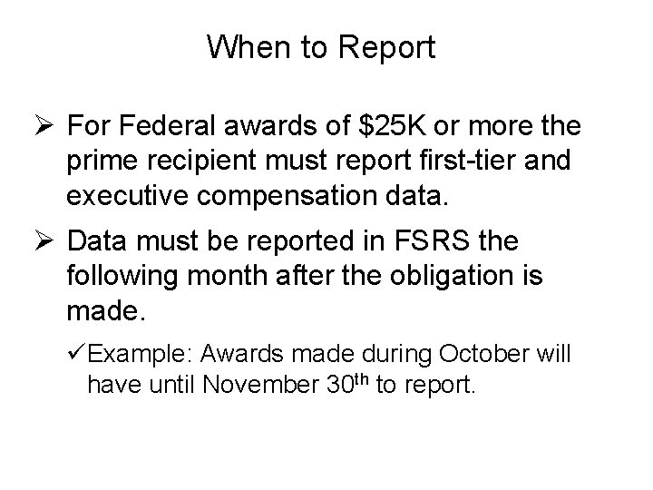 When to Report Ø For Federal awards of $25 K or more the prime