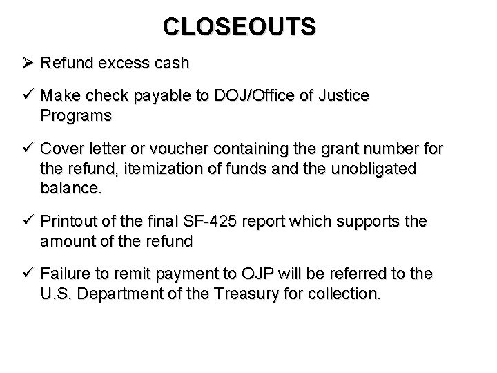CLOSEOUTS Ø Refund excess cash ü Make check payable to DOJ/Office of Justice Programs