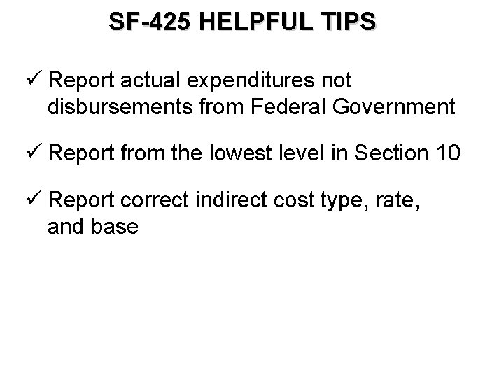 SF-425 HELPFUL TIPS ü Report actual expenditures not disbursements from Federal Government ü Report