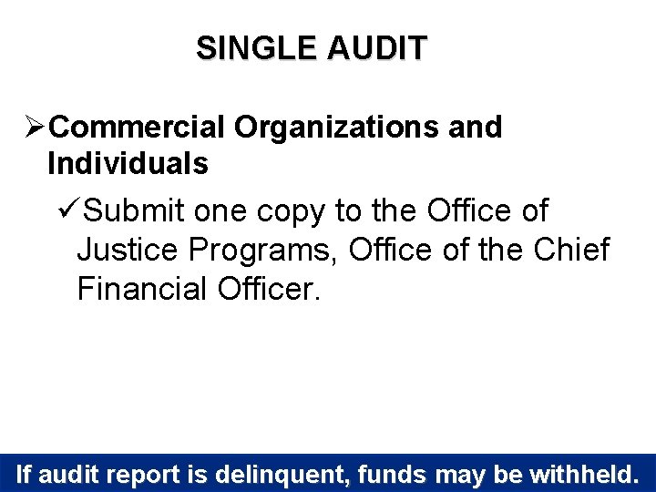 SINGLE AUDIT ØCommercial Organizations and Individuals üSubmit one copy to the Office of Justice