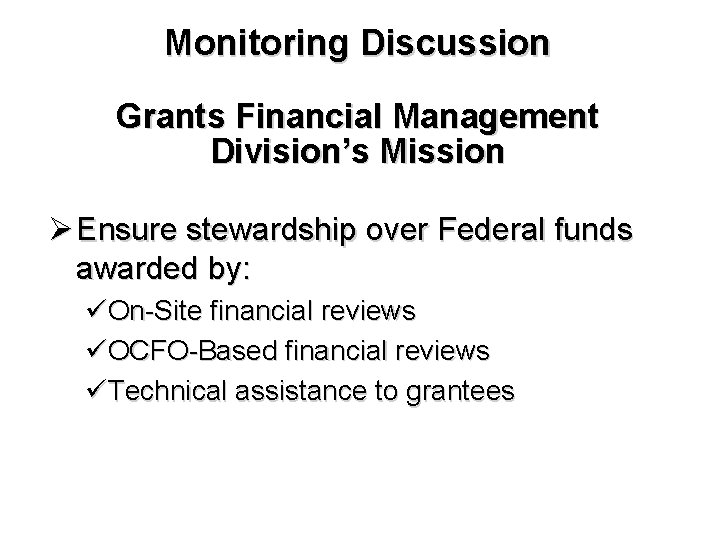 Monitoring Discussion Grants Financial Management Division’s Mission Ø Ensure stewardship over Federal funds awarded