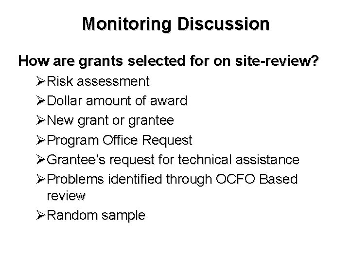 Monitoring Discussion How are grants selected for on site-review? ØRisk assessment ØDollar amount of