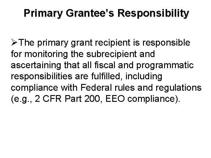 Primary Grantee’s Responsibility ØThe primary grant recipient is responsible for monitoring the subrecipient and