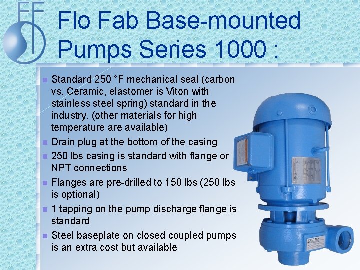 Flo Fab Base-mounted Pumps Series 1000 : Standard 250 °F mechanical seal (carbon vs.