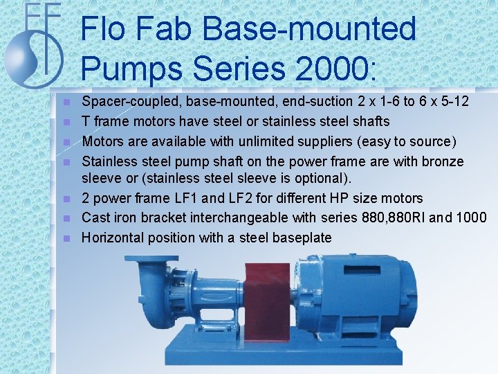 Flo Fab Base-mounted Pumps Series 2000: n n n n Spacer-coupled, base-mounted, end-suction 2