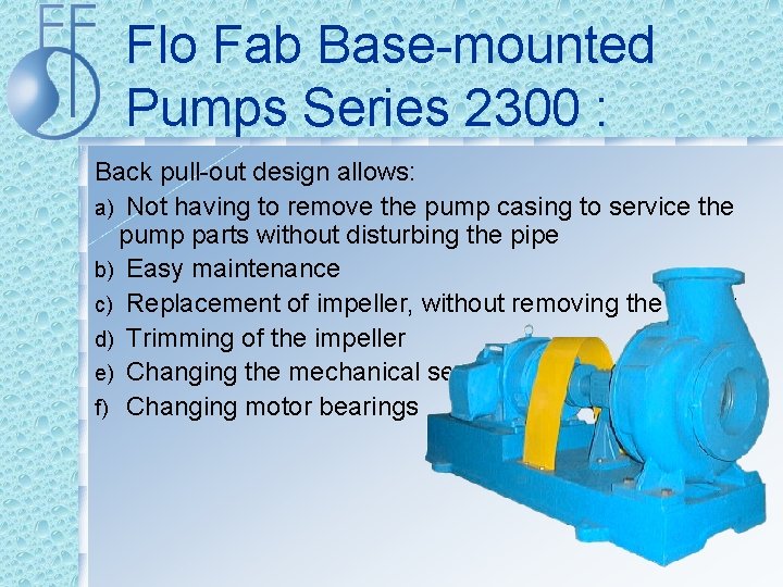 Flo Fab Base-mounted Pumps Series 2300 : Back pull-out design allows: a) Not having